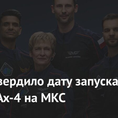НАСА назначило новую дату старта миссии Ax-4 на МКС