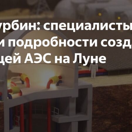 Без турбин: специалисты раскрыли подробности создания будущей АЭС на Луне